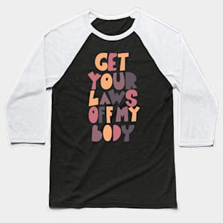 get your laws off my body Baseball T-Shirt